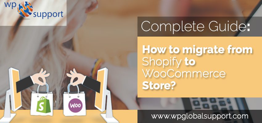 Complete Guide: How to migrate from Shopify to WooCommerce Store?